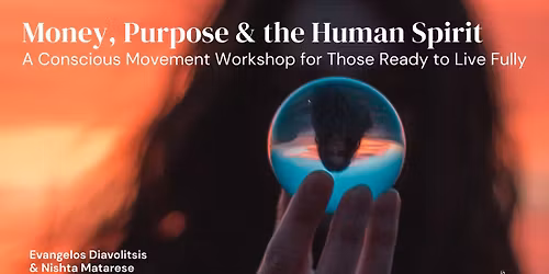 Money, Purpose and the Human Spirit - A Conscious Movement Workshop with Evangelos & Nishta
