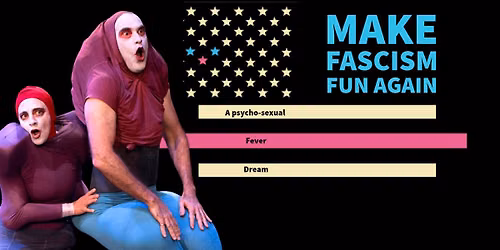 Make Fascism Fun Again:  A Psycho-Sexual Fever Dream and Bouffon Show