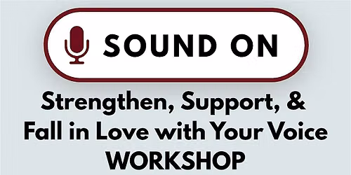 SOUND ON! Strengthen, Support, & Fall in Love with Your Voice Workshop