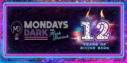 Mondays Dark with Mark Shunock 12th Anniversary Bash!
