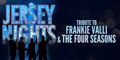 JERSEY NIGHTS Celebrating the music of  Frankie Valli and the Four Seasons