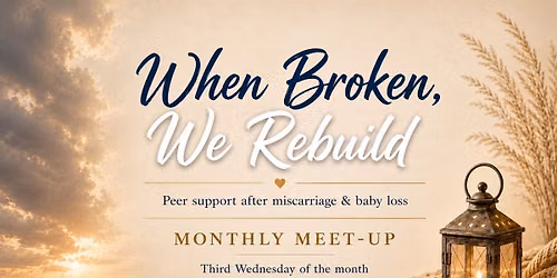 When Broken, We Rebuild - Miscarriage & Baby Loss Peer Support Group