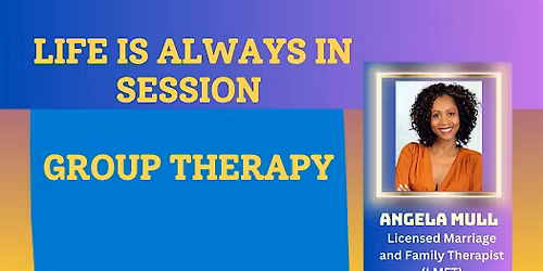 Life is ALWAYS in Session - Group Therapy