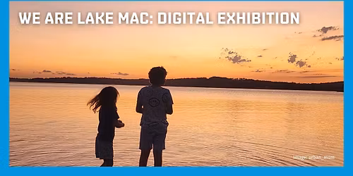 We Are Lake Mac: Digital Exhibition