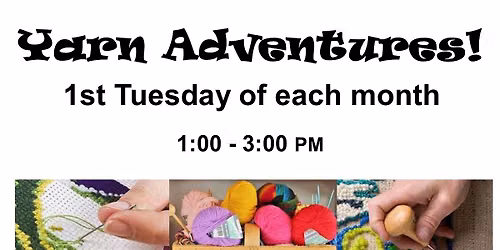 Yarn Adventures! Meets on the 1st Tuesday of each month