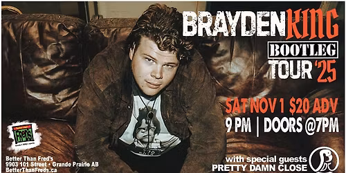 BRAYDEN KING Bootleg Tour '25 with guests PRETTY DAMN CLOSE at Better Than Fred's