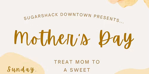 \ud83c\udf38 Mother\u2019s Day at Sugarshack Downtown \ud83d\udc90