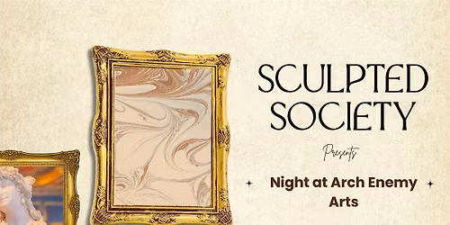 Sculpted Society Presents: Night at Arch Enemy Arts