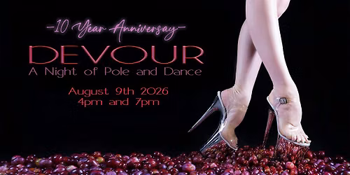 Devour 10 Year Anniversary ~ A Night of Pole & Dance! (7PM)