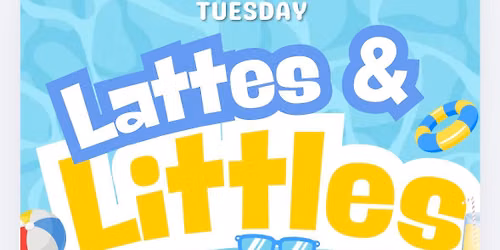 Lattes & Littles- Tuesday 