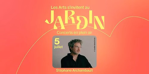 St\u00e9phane Archambault - Les Arts s'invitent au Jardin