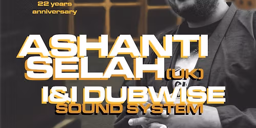 Dubtown&Fire - 22 years - UK Special: Ashanti Selah, I&I Dubwise Soundsystem