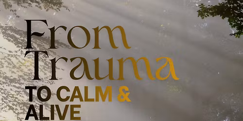 From Trauma to Calm & Alive