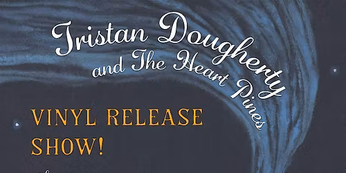 Tristan Dougherty and The Heart Pines - Vinyl Release Show!