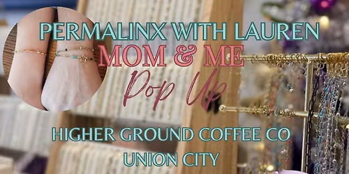 Mom & Me PermaLinx \ud83d\udd17 Pop Up at Higher Ground Coffee Co Union City