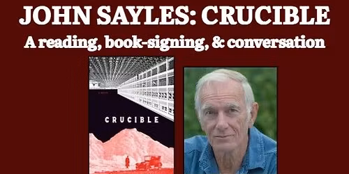 JOHN SAYLES: CRUCIBLE A reading, book-signing, & conversation