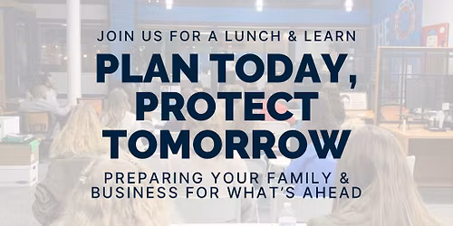 Lunch & Learn: Plan Today, Protect Tomorrow!