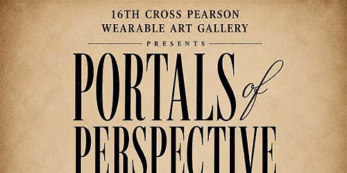 16th Cross Pearson Wearable Art Gallery presents: Portals of Perspective