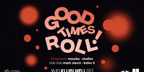 GOOD TIMES ROLL I KLUBI NELI I 16.10