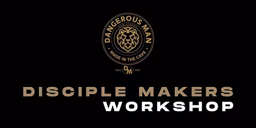 Dangerous Men: Disciple Makers Workshop
