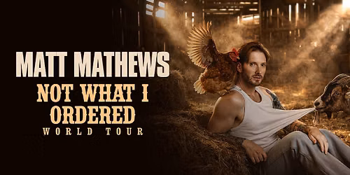 Matt Mathews: Not What I Ordered World Tour