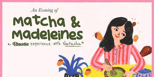 Matcha and Madeleines - A Blondie Experience by Natasha