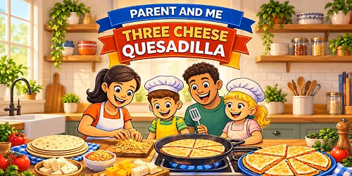 \ud83e\udd73\ud83e\uddc0 Cooking Class - Parent & Me: 3 Cheese Quesadillas \ud83e\uddc0\ud83e\udd73