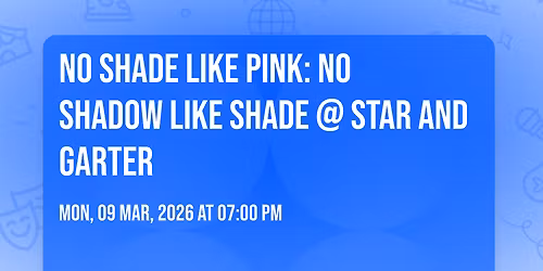 No Shade Like Pink: No Shadow Like Shade @ Star and Garter
