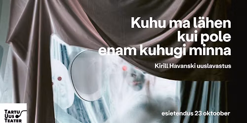 Kuhu ma l\u00e4hen, kui pole enam kuhugi minna? \/ etendused ainult Tartus