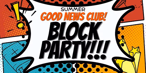 Summer Good News Club! BLOCK PARTY!