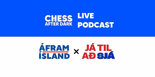 Chess After Dark live podcast - \u00c1fram \u00cdsland x J\u00e1 til a\u00f0 sj\u00e1