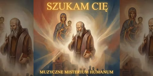 Spektakl \u201eSzukam Ci\u0119 - Muzyczne Misterium Humanum\u201d 
