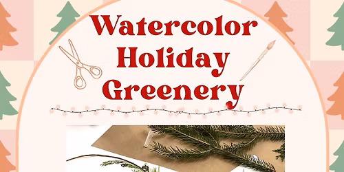 Watercolor Holiday Greenery: Friday, November 21st 10:30 am-12:30 pm