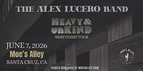 Moe's Alley Presents: The Alex Lucero Band "Heavy and Unkind Tour"