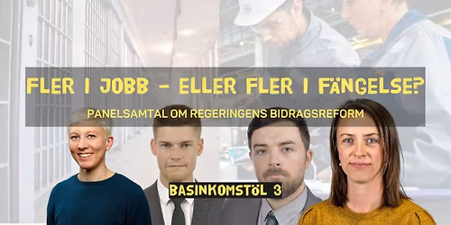 Fler i jobb \u2013 eller fler i f\u00e4ngelse? Panelsamtal om regeringens bidragsreform