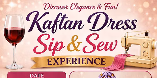 \u2728 KAFTAN DRESS SIP & SEW EXPERIENCE \u2728