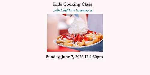 Fair Food Fun Day Kids Cooking Class \u2013June 7, 2026 12-1:30pm Chef Lori Greenwood