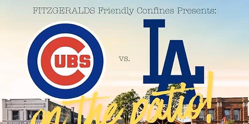 FITZGERALDS Friendly Confines Presents: CUBS vs. DODGERS on the Patio!