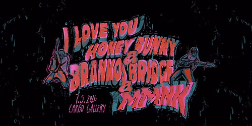 Branko's Bridge + I Love You Honey Bunny + MMNK \/ Cargo Gallery