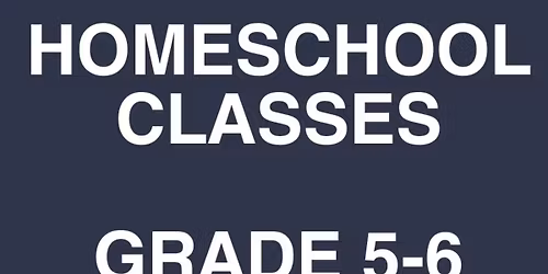 Homeschool Classes (Grade 5-6)