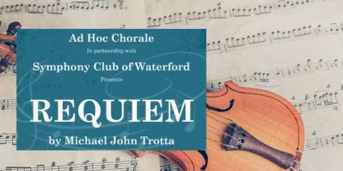 Ad Hoc Chorale with Symphony Club of Waterford presents Requiem by Michael John Trotta