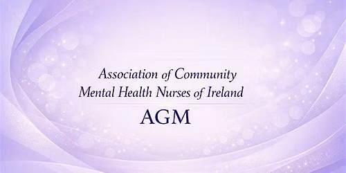 Association of Community Mental Health Nurses of Ireland AGM\/Education Day