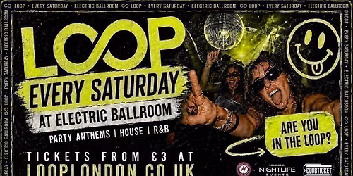 LOOP EVERY SATURDAY AT ELECTRIC BALLROOM