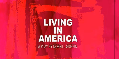Dorrill Griffin's Play "Living In America" SATURDAY 3:00 PM