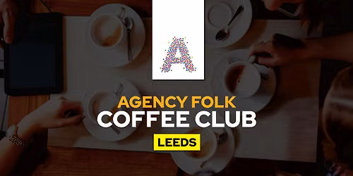 Leeds Coffee Club by Agency Folk (11th Sept)
