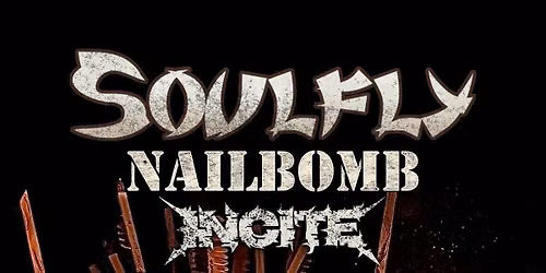 SOULFLY * NAILBOMB * INCITE