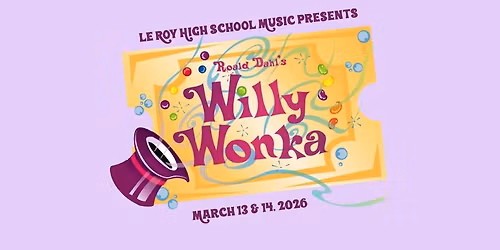 Le Roy Highschool Performing Arts Presents: Ronald Dahl's Willy Wonka