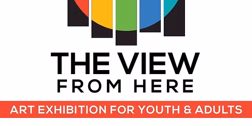 The View From Here: Art Exhibition for Youth and Adults
