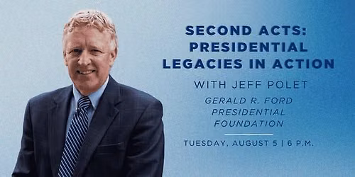 Second Acts: Presidential Legacies in Action with Jeff Polet