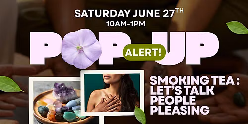 POP UP - Smoking Tea: Lets Talk People Pleasing & Makers Mart